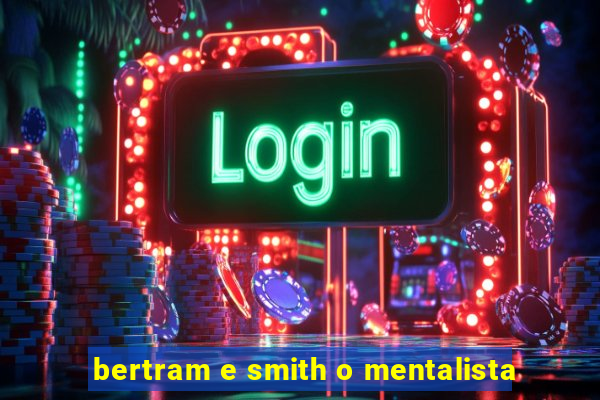 bertram e smith o mentalista